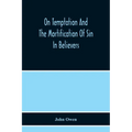 On Temptation And The Mortification Of Sin In Believers - Paperback