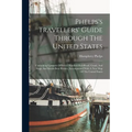 Phelps's Travellers' Guide Through The United States; Containing Upwards Of Seven Hundred Rail-road, Canal, And Stage And Steam-boat Routes, Accompani