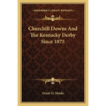 Churchill Downs And The Kentucky Derby Since 1875