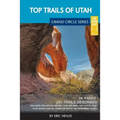 Top Trails of Utah: Includes Zion, Bryce, Capitol Reef, Canyonlands, Arches, Grand Staircase, Coral Pink Sand Dunes, Goblin Valley, and Glen Canyon