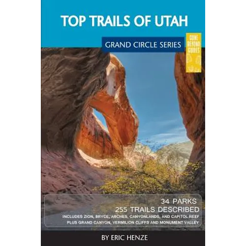 Top Trails of Utah: Includes Zion, Bryce, Capitol Reef, Canyonlands, Arches, Grand Staircase, Coral Pink Sand Dunes, Goblin Valley, and Glen Canyon