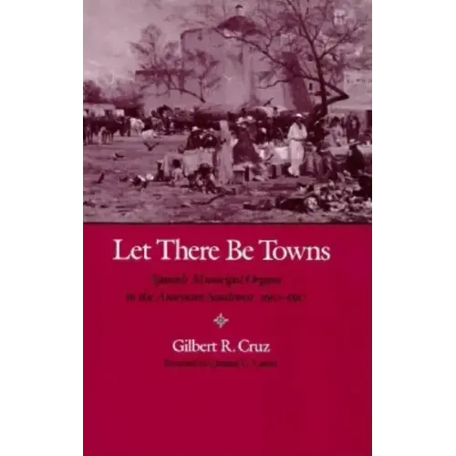 Let There Be Towns: Spanish Municipal Origins in the Amerian Southwest, 1610-1810