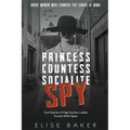 Princess, Countess, Socialite Spy: True Stories of High-Society Ladies Turned WWII Spies