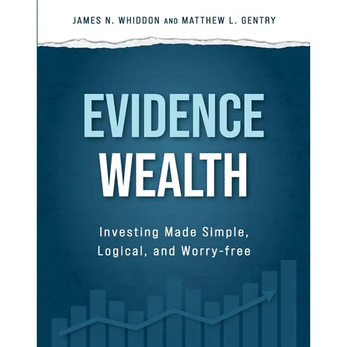 Evidence Wealth: Investing Made Simple, Logical, and Worry-Free - Hardcover