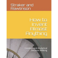 How to Invent Almost Anything: Creative and Analytical Decision Making - Paperback