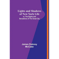 Lights and Shadows of New York Life: or, the Sights and Sensations of the Great City
