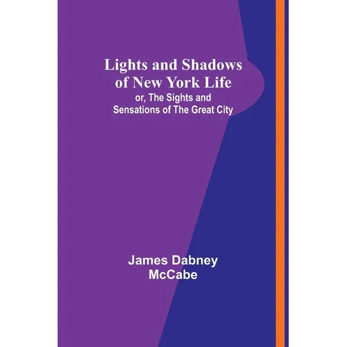 Lights and Shadows of New York Life: or, the Sights and Sensations of the Great City
