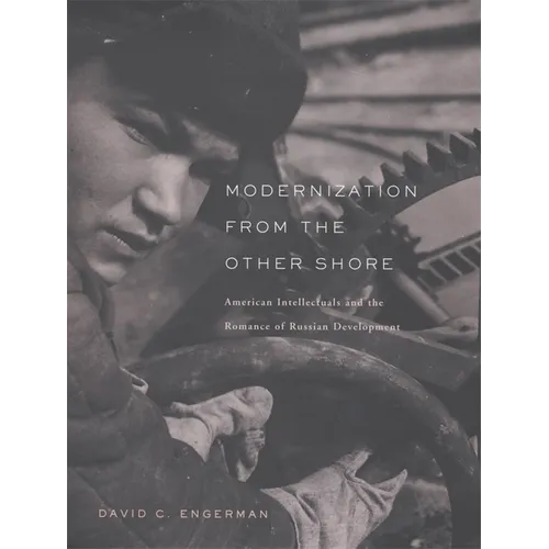 Modernization from the Other Shore: American Intellectuals and the Romance of Russian Development