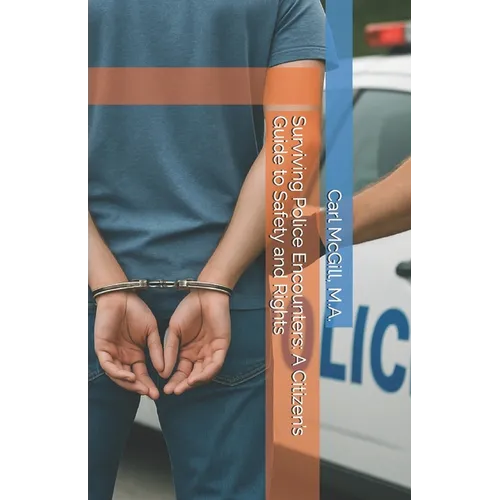 Surviving Police Encounters: A Citizen's Guide to Safety and Rights