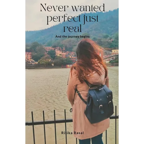 Never Wanted Perfect Just Real And The Journey Begins - Paperback