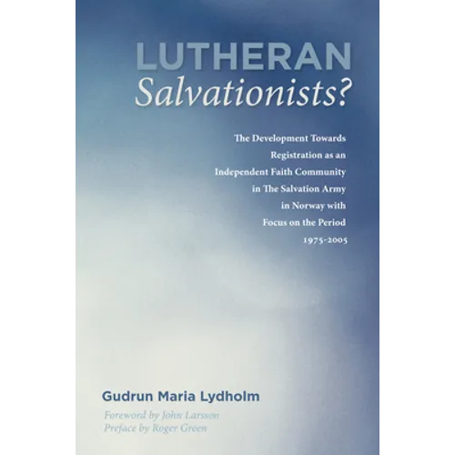 Lutheran Salvationists?: The Development Towards Registration as an Independent Faith Community in the Salvation Army in Norway with Focus on t - Paperback