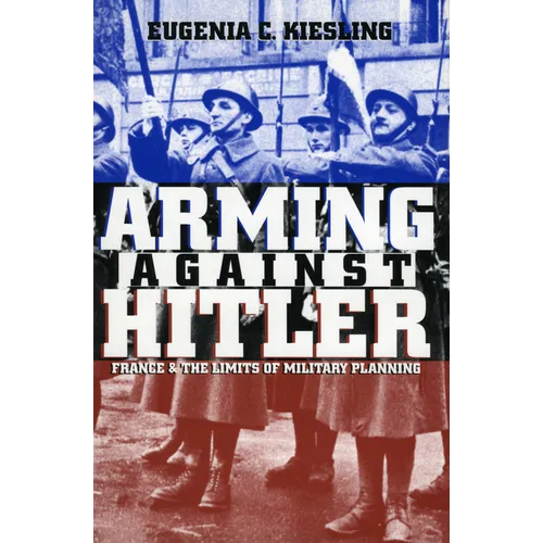 Arming Against Hitler: France and the Limits of Military Planning
