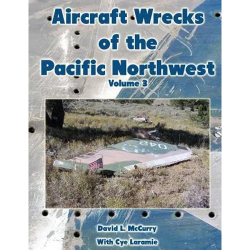 Aircraft Wrecks of the Pacific Northwest Volume 3