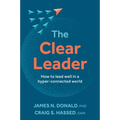 The Clear Leader: How to Lead Well in a Hyper-Connected World - Paperback