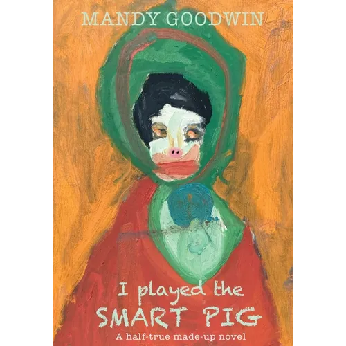 I Played The Smart Pig: A half-true made up novel - Hardcover