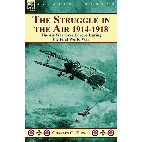 The Struggle in the Air 1914-1918: the Air War Over Europe During the First World War