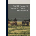 The History of Faribault County, Minnesota: From its First Settlement to the Close of the Year 1879: the Story of the Pioneers