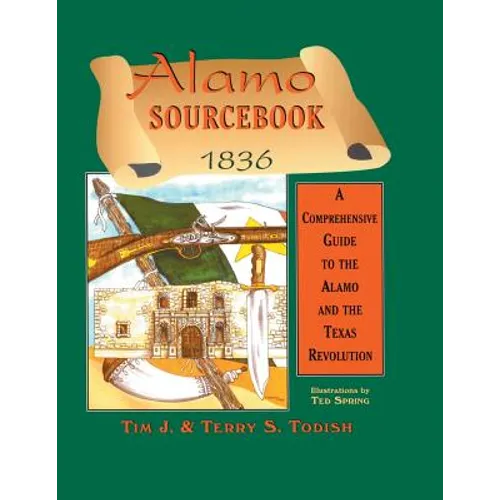 Alamo Sourcebook 1836: A Comprehensive Guide to the Alamo and the Texas Revolution
