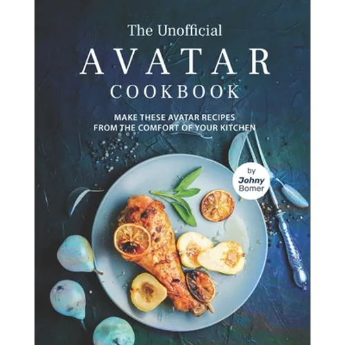 The Unofficial Avatar Cookbook: Make these Avatar Recipes from the Comfort of Your Kitchen - Paperback