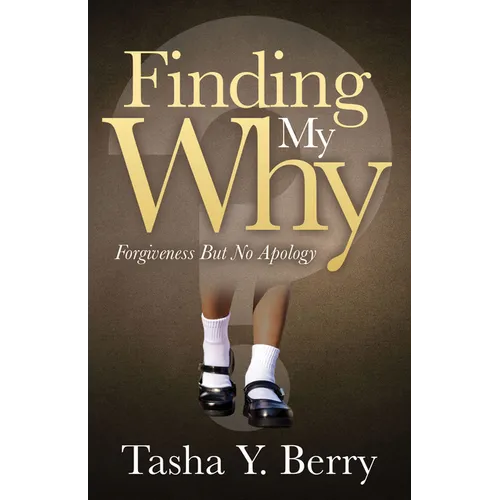 Finding My Why: Forgiveness But No Apology - Paperback