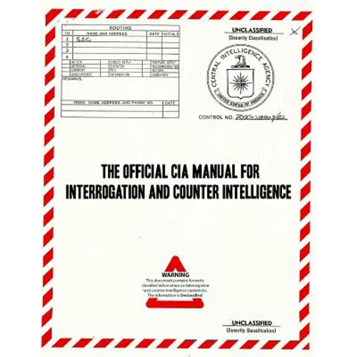 The Official CIA Manual of Interrogation and Counterintelligence: The KUBARK COUNTERINTELLIGENCE INTERROGATION Manual