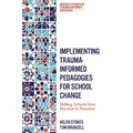 Implementing Trauma-Informed Pedagogies for School Change: Shifting Schools from Reactive to Proactive - Hardcover