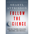 Follow the Science: How Big Pharma Misleads, Obscures, and Prevails - Hardcover