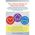 The Whole Brain & Hearted Child: Create an Empowering Montessori Home Environment, Eliminate Tantrums and Develop Your Child's Independence and Limits - Paperback