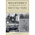 Rockford's Forgotten Driving Park: Racing, Politics & Circuses - Paperback