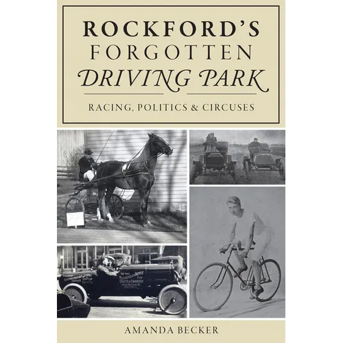 Rockford's Forgotten Driving Park: Racing, Politics & Circuses - Paperback