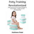 Potty Training Revolutionized: Potty Learning Sure-Fire Natural Strategies to Nurture Babies, Toddlers and Kids Developing Mind - Paperback