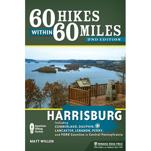 60 Hikes Within 60 Miles: Harrisburg: Including Cumberland, Dauphin, Lancaster, Lebanon, Perry, and York Counties in Central Pennsylvania