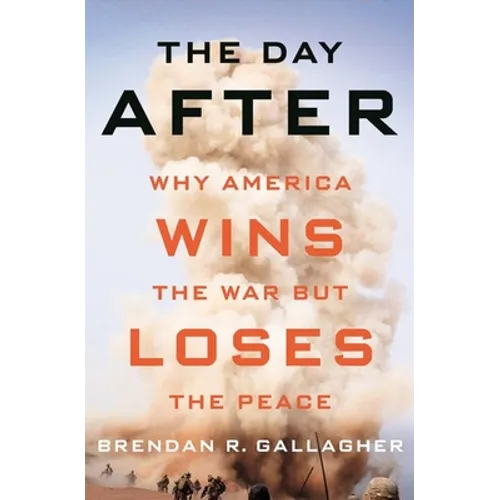 The Day After: Why America Wins the War But Loses the Peace