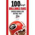 100 Things Bulldogs Fans Should Know & Do Before They Die - Paperback