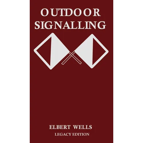 Outdoor Signalling (Legacy Edition): A Classic Handbook on Communicating Over Distance using Cypher Messages with Flags, Light, and Sound