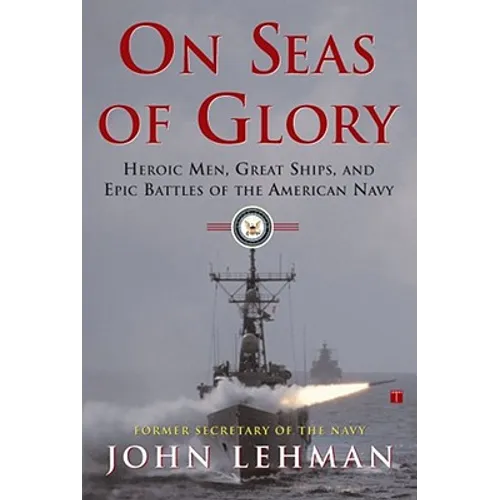 On Seas of Glory: Heroic Men, Great Ships, and Epic Battles of the American Navy