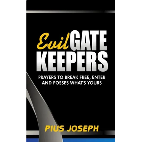 Evil Gatekeepers: Prayers to Break Free, Enter and Possess what's Yours - Paperback