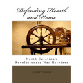 Defending Hearth and Home: North Carolina's Revolutionary War Heroines