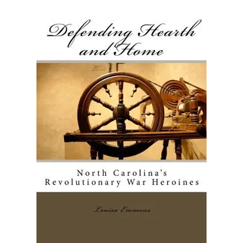 Defending Hearth and Home: North Carolina's Revolutionary War Heroines