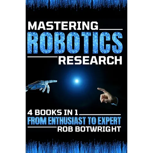 Mastering Robotics Research: From Enthusiast To Expert - Paperback