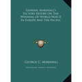 General Marshall's Victory Report On The Winning Of World War II In Europe And The Pacific