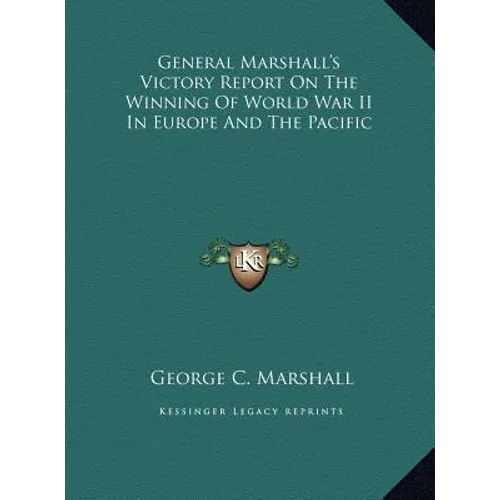 General Marshall's Victory Report On The Winning Of World War II In Europe And The Pacific