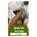 Iguana Care And Feeding - Paperback
