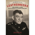 The Greatest of All Leathernecks: John Archer LeJeune and the Making of the Modern Marine Corps