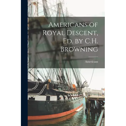 Americans of Royal Descent, Ed. by C.H. Browning