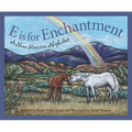 E Is for Enchantment: A New Mexico Alphabet - Hardcover