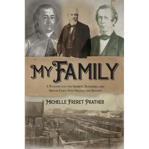 My Family: A Window into the Secrets, Successes, and Sins of Early New Orleans and Beyond