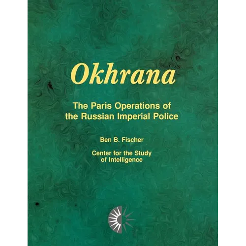 Okhrana: The Paris Operations of the Russian Imperial Police
