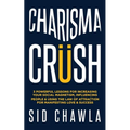 Charisma Crush: 3 Powerful Lessons for Increasing Your Social Magnetism, Influencing People and Using the Law of Attraction for Manife - Paperback