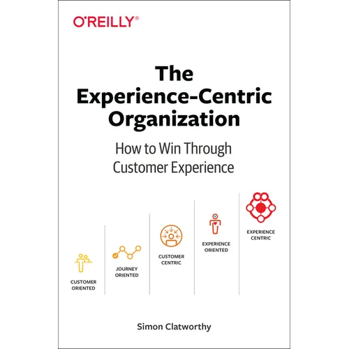 The Experience-Centric Organization: How to Win Through Customer Experience - Paperback